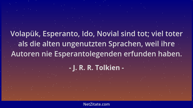J. R. R. Tolkien - Volapük, Esperanto, Ido, Novial sind tot; viel toter als die alten ungenutzten Sprachen, weil ihre Autor...