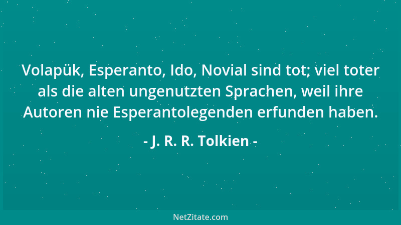 J. R. R. Tolkien - Volapük, Esperanto, Ido, Novial sind tot; viel toter als die alten ungenutzten Sprachen, weil ihre Autor...