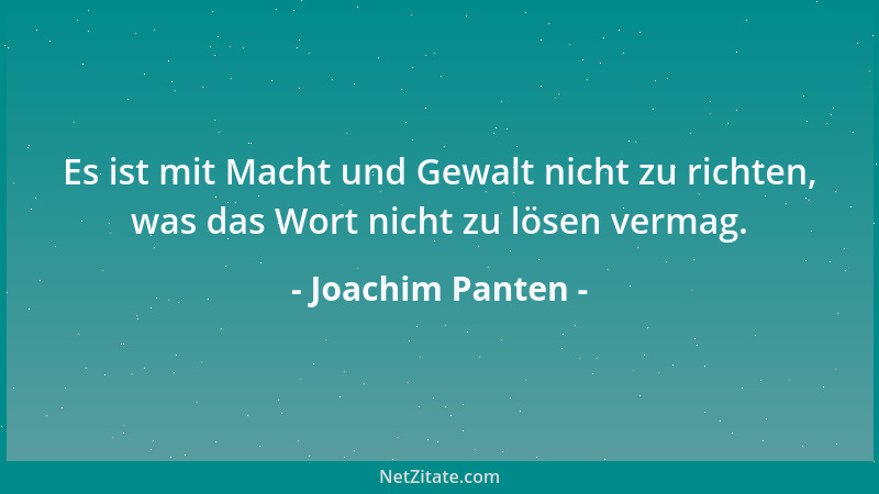 Joachim Panten - Es ist mit Macht und Gewalt nicht zu richten, was das Wort nicht zu lösen vermag....