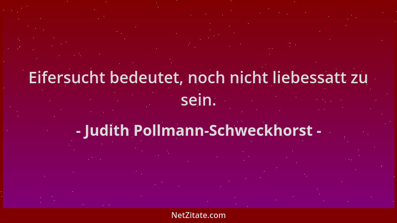 Judith Pollmann-Schweckhorst - Eifersucht bedeutet, noch nicht liebessatt zu sein....