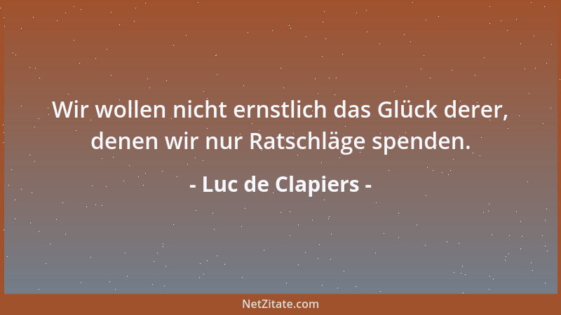 Luc de Clapiers - Die Großen verkaufen ihre Protektion zu teuer, als daß man sich zu irgendwelcher Dankbarkeit verpflichtet...