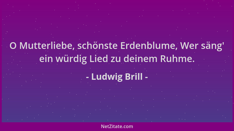 Ludwig Brill - O Mutterliebe, schönste Erdenblume, Wer säng ' ein würdig Lied zu deinem Ruhme....