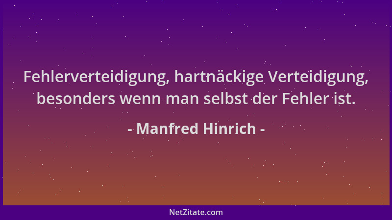 Manfred Hinrich - Fehlerverteidigung, hartnäckige Verteidigung, besonders wenn man selbst der Fehler ist....