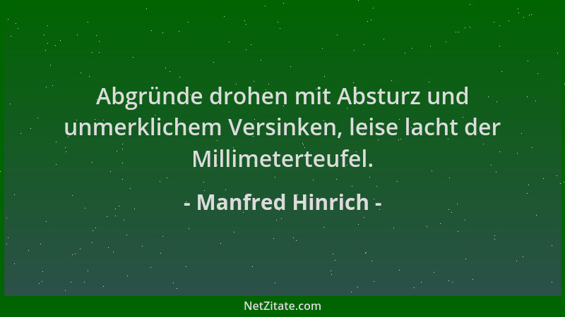 Manfred Hinrich - Abgründe drohen mit Absturz und unmerklichem Versinken, leise lacht der Millimeterteufel....