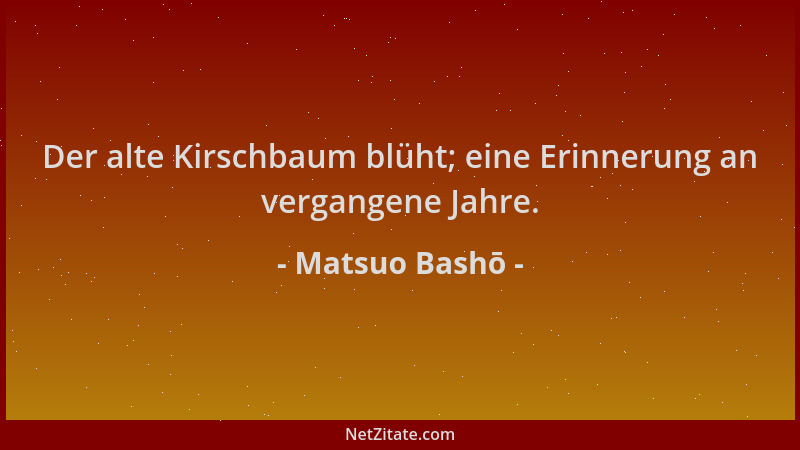 Matsuo Bashō - Der alte Kirschbaum blüht; eine Erinnerung an vergangene Jahre....