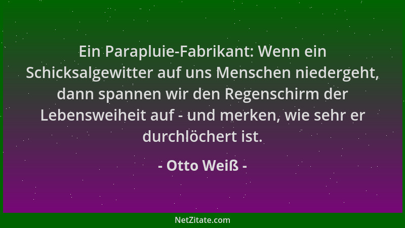Otto Weiß - Ein Parapluie-Fabrikant: Wenn ein Schicksalgewitter auf uns Menschen niedergeht, dann spannen wir den Regenschi...