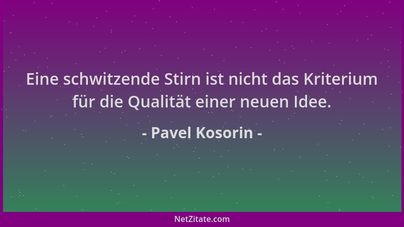Pavel Kosorin - Eine schwitzende Stirn ist nicht das Kriterium für die Qualität einer neuen Idee....