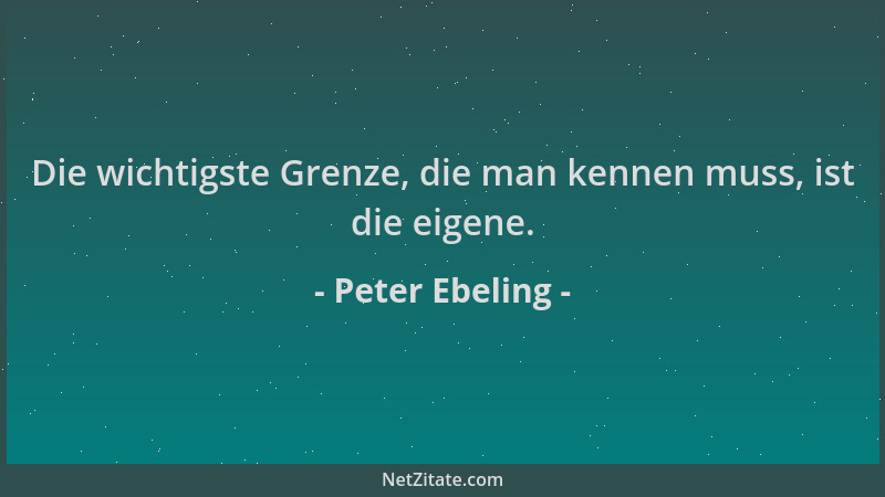 Peter Ebeling - Die wichtigste Grenze, die man kennen muss, ist die eigene....