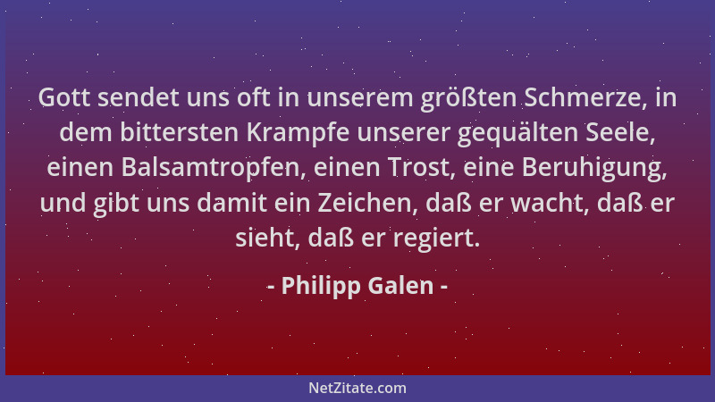 Philipp Galen - Gott sendet uns oft in unserem größten Schmerze, in dem bittersten Krampfe unserer gequälten Seele, einen B...