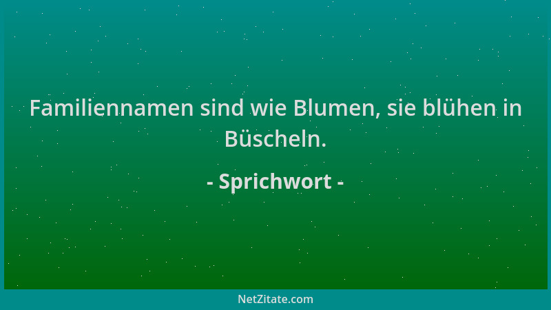 Sprichwort - Familiennamen sind wie Blumen, sie blühen in Büscheln....