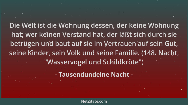 Tausendundeine Nacht - Die Welt ist die Wohnung dessen, der keine Wohnung hat; wer keinen Verstand hat, der läßt sich durch...
