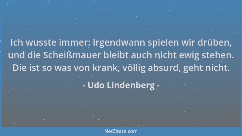 Udo Lindenberg - Ich wusste immer: Irgendwann spielen wir drüben, und die Scheißmauer bleibt auch nicht ewig stehen. Die is...