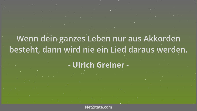 Ulrich Greiner - Wenn dein ganzes Leben nur aus Akkorden besteht, dann wird nie ein Lied daraus werden....