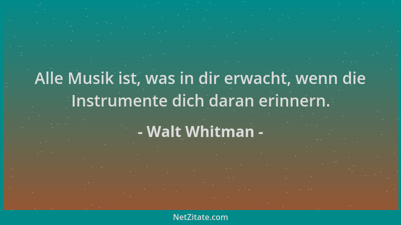 Walt Whitman - Alle Musik ist, was in dir erwacht, wenn die Instrumente dich daran erinnern....