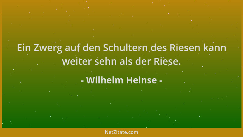 Wilhelm Heinse - Ein Zwerg auf den Schultern des Riesen kann weiter sehn als der Riese....