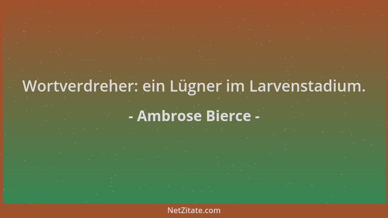 Ambrose Bierce - Wortverdreher: ein Lügner im Larvenstadium....