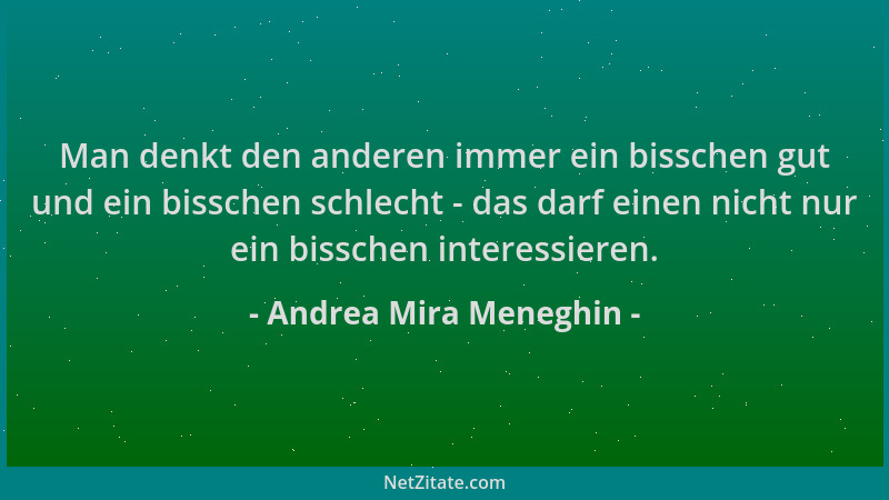 Andrea Mira Meneghin - Man denkt den anderen immer ein bisschen gut und ein bisschen schlecht - das darf einen nicht nur ei...