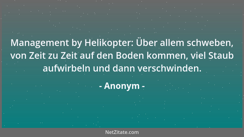Anonym - Management by Helikopter: Über allem schweben, von Zeit zu Zeit auf den Boden kommen, viel Staub aufwirbeln und da...