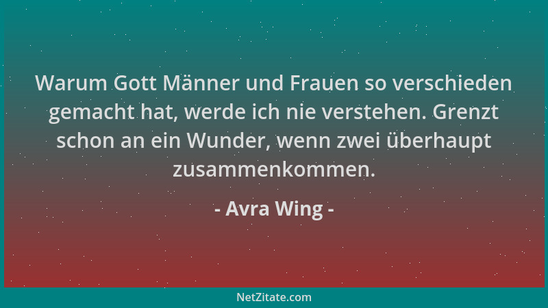 Avra Wing - Warum Gott Männer und Frauen so verschieden gemacht hat, werde ich nie verstehen. Grenzt schon an ein Wunder, w...