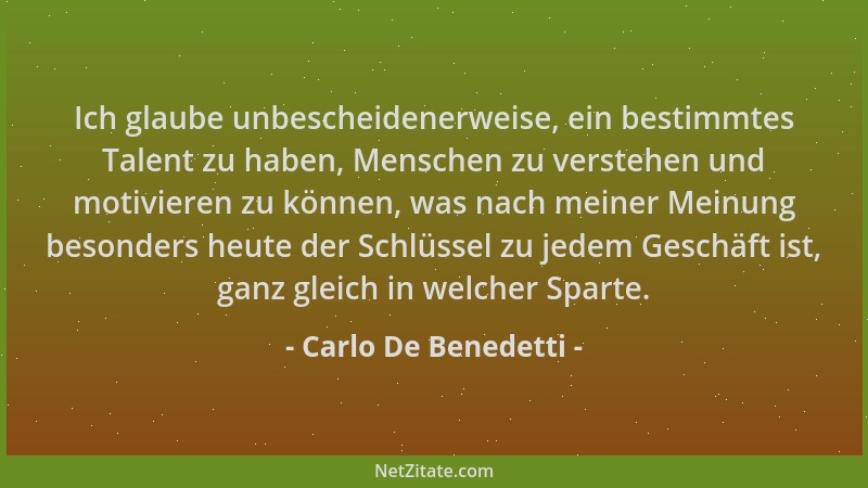 Carlo De Benedetti - Ich glaube unbescheidenerweise, ein bestimmtes Talent zu haben, Menschen zu verstehen und motivieren z...