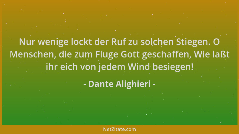 Dante Alighieri - Nur wenige lockt der Ruf zu solchen Stiegen. O Menschen, die zum Fluge Gott geschaffen, Wie laßt ihr eich...