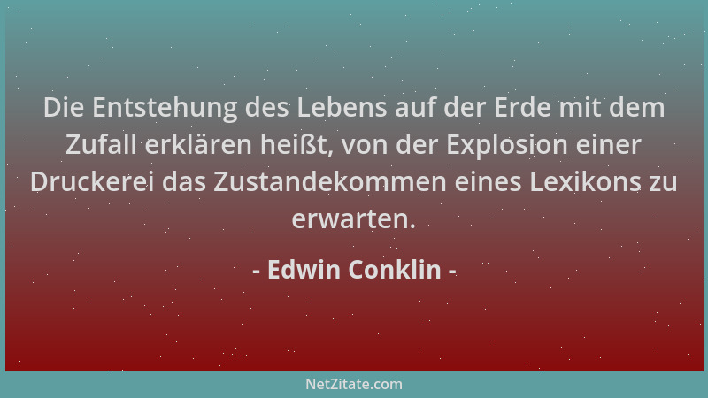 Edwin Conklin - Die Entstehung des Lebens auf der Erde mit dem Zufall erklären heißt, von der Explosion einer Druckerei das...