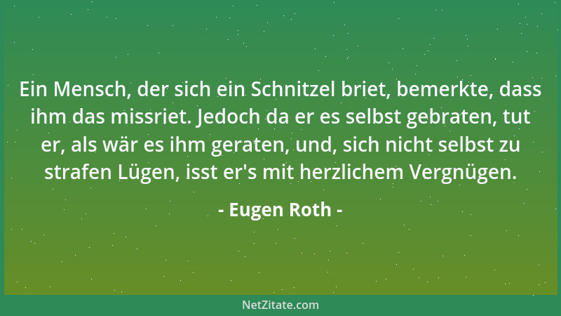 Eugen Roth - Ein Mensch, der sich ein Schnitzel briet, bemerkte, dass ihm das missriet. Jedoch da er es selbst gebraten, tu...