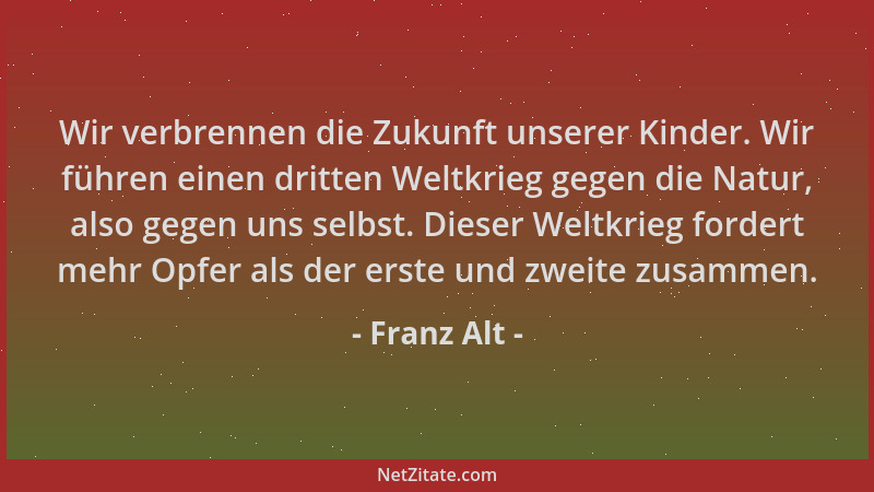Franz Alt - Wir verbrennen die Zukunft unserer Kinder. Wir führen einen dritten Weltkrieg gegen die Natur, also gegen uns s...