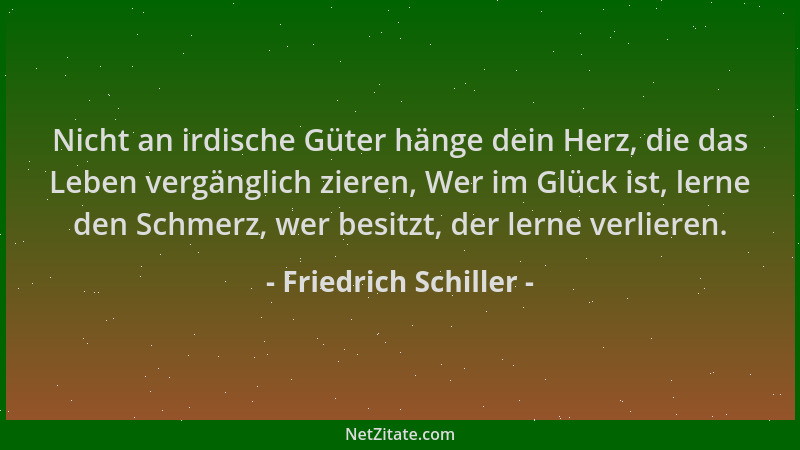 Friedrich Schiller - Nicht an irdische Güter hänge dein Herz, die das Leben vergänglich zieren, Wer im Glück ist, lerne den...