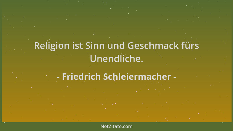Friedrich Schleiermacher - Religion ist Sinn und Geschmack fürs Unendliche....