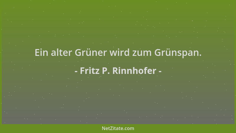 Fritz P. Rinnhofer - Ein alter Grüner wird zum Grünspan....