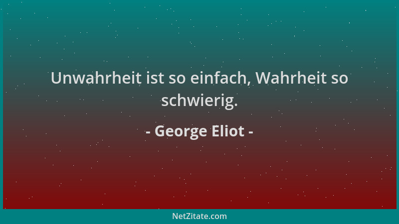 George Eliot - Unwahrheit ist so einfach, Wahrheit so schwierig....