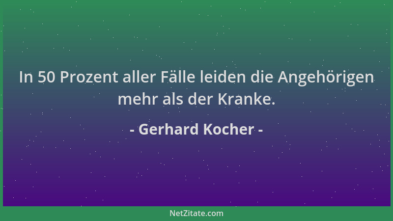 Gerhard Kocher - In 50 Prozent aller Fälle leiden die Angehörigen mehr als der Kranke....