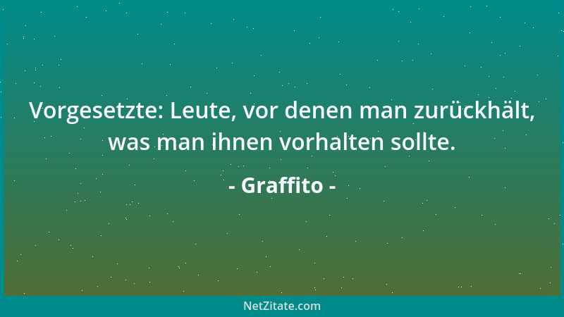 Graffito - Vorgesetzte: Leute, vor denen man zurückhält, was man ihnen vorhalten sollte....