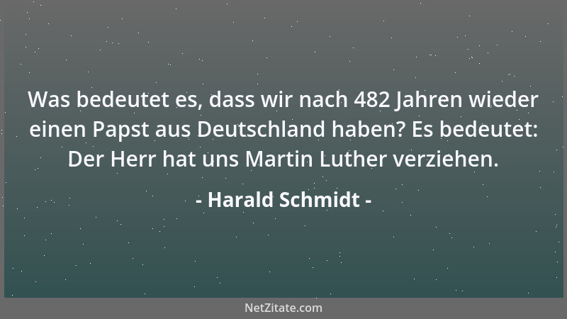 Harald Schmidt - Was bedeutet es, dass wir nach 482 Jahren wieder einen Papst aus Deutschland haben? Es bedeutet: Der Herr...