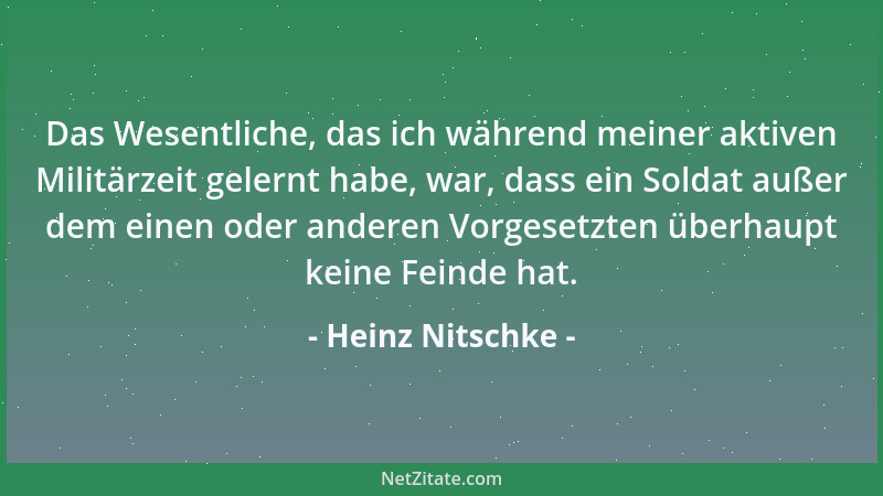 Heinz Nitschke - Das Wesentliche, das ich während meiner aktiven Militärzeit gelernt habe, war, dass ein Soldat außer dem e...