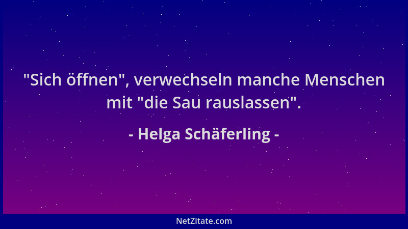 Helga Schäferling -  "Sich öffnen ", verwechseln manche Menschen mit  "die Sau rauslassen "....