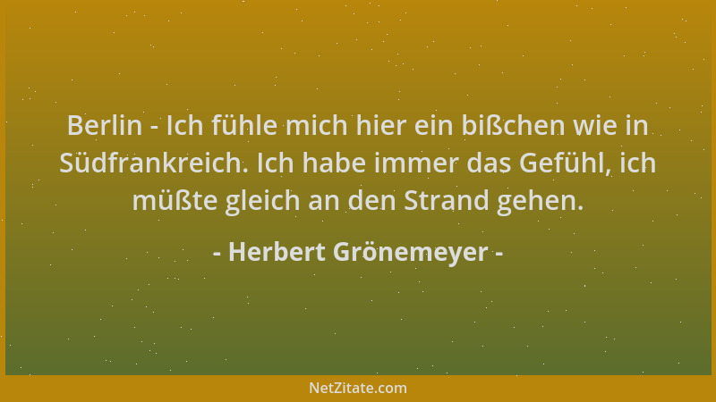 Herbert Grönemeyer - Berlin - Ich fühle mich hier ein bißchen wie in Südfrankreich. Ich habe immer das Gefühl, ich müßte gl...