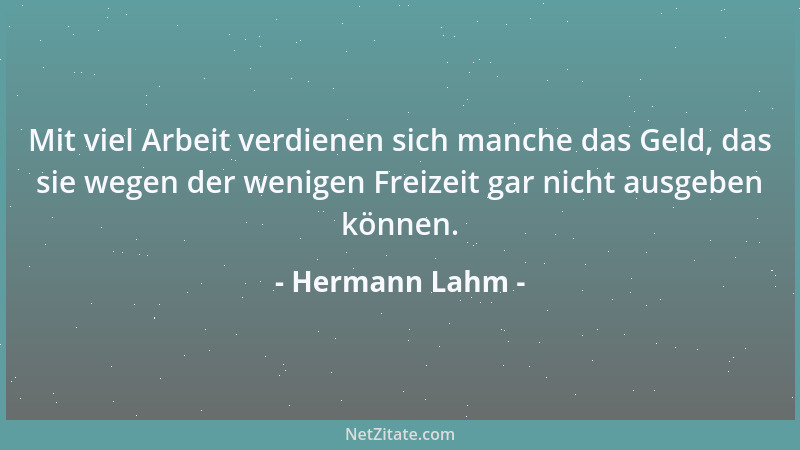Hermann Lahm - Mit viel Arbeit verdienen sich manche das Geld, das sie wegen der wenigen Freizeit gar nicht ausgeben können...