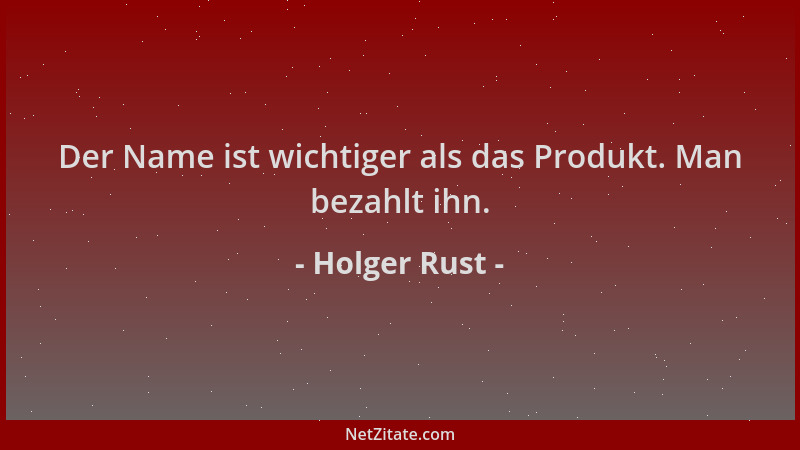 Holger Rust - Der Name ist wichtiger als das Produkt. Man bezahlt ihn....