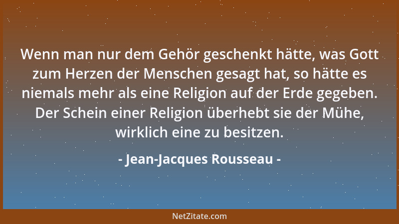 Jean-Jacques Rousseau - Wenn man nur dem Gehör geschenkt hätte, was Gott zum Herzen der Menschen gesagt hat, so hätte es ni...