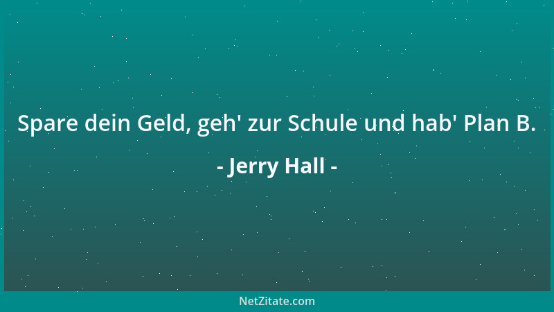 Jerry Hall - Spare dein Geld, geh ' zur Schule und hab ' Plan B....