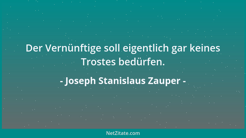 Joseph Stanislaus Zauper - Der Vernünftige soll eigentlich gar keines Trostes bedürfen....
