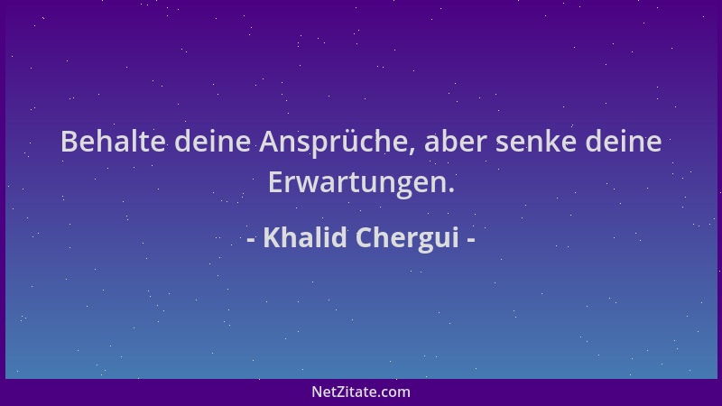 Khalid Chergui - Behalte deine Ansprüche, aber senke deine Erwartungen....
