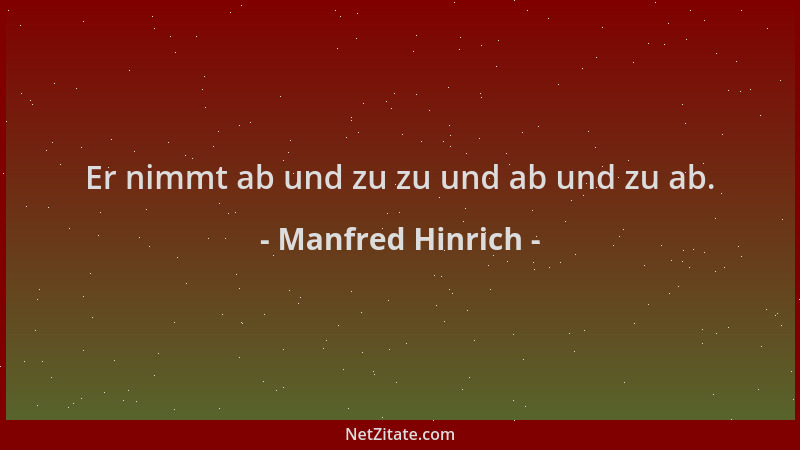 Manfred Hinrich - Er nimmt ab und zu zu und ab und zu ab....