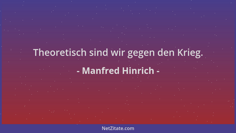 Manfred Hinrich - Theoretisch sind wir gegen den Krieg....