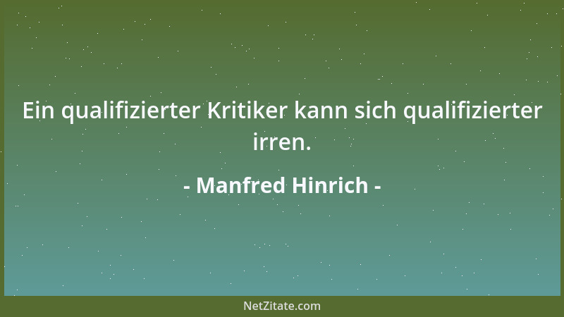 Manfred Hinrich - Ein qualifizierter Kritiker kann sich qualifizierter irren....