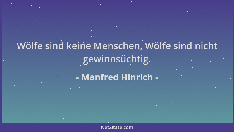 Manfred Hinrich - Wölfe sind keine Menschen, Wölfe sind nicht gewinnsüchtig....