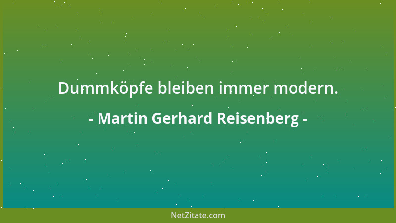 Martin Gerhard Reisenberg - Menschen ohne Charakter besitzen, des inneren Ausgleichs wegen, ein wahrhaft unerschütterliches...