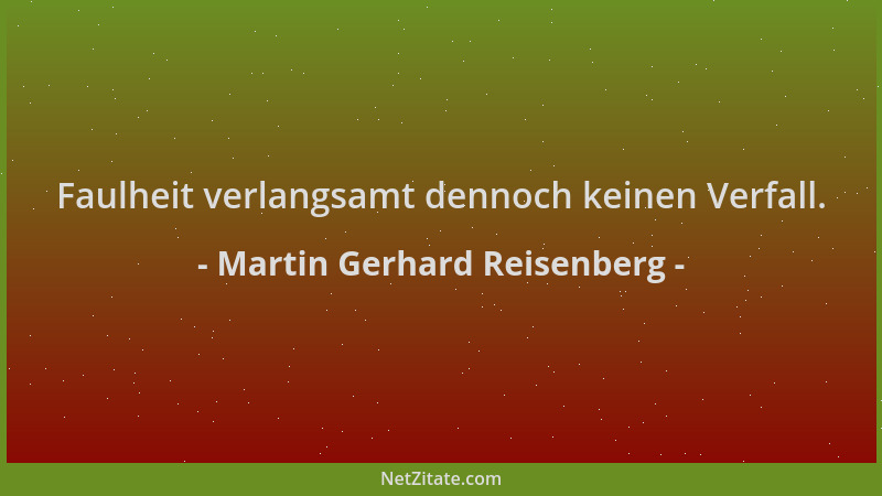 Martin Gerhard Reisenberg - Faulheit verlangsamt dennoch keinen Verfall....